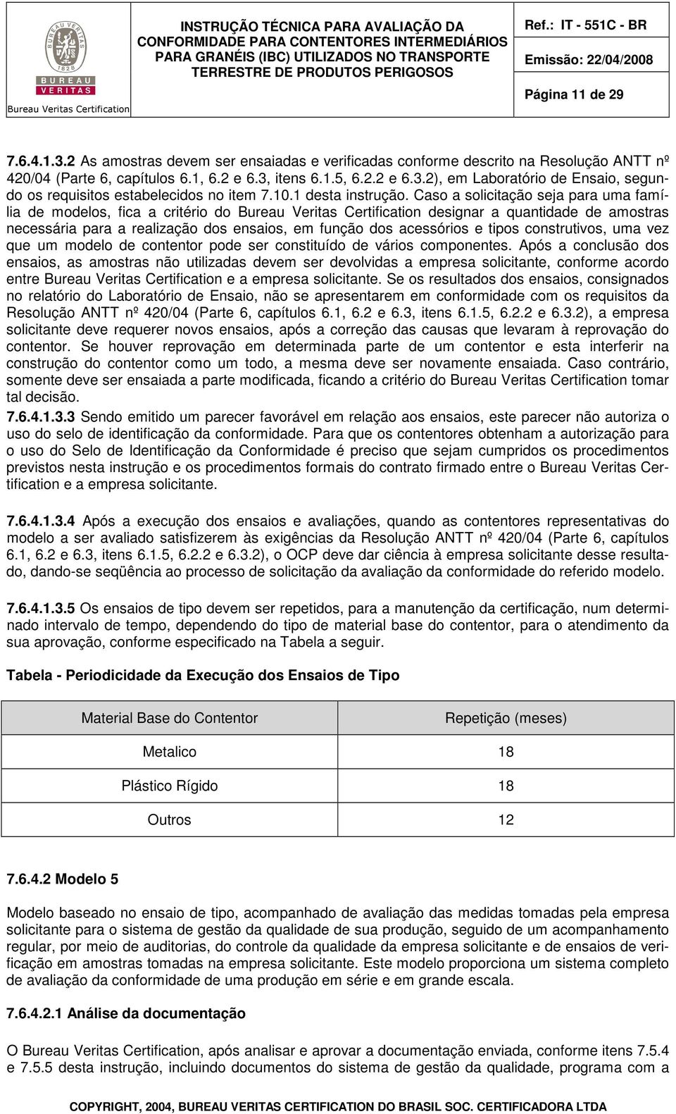 Caso a solicitação seja para uma família de modelos, fica a critério do Bureau Veritas Certification designar a quantidade de amostras necessária para a realização dos ensaios, em função dos