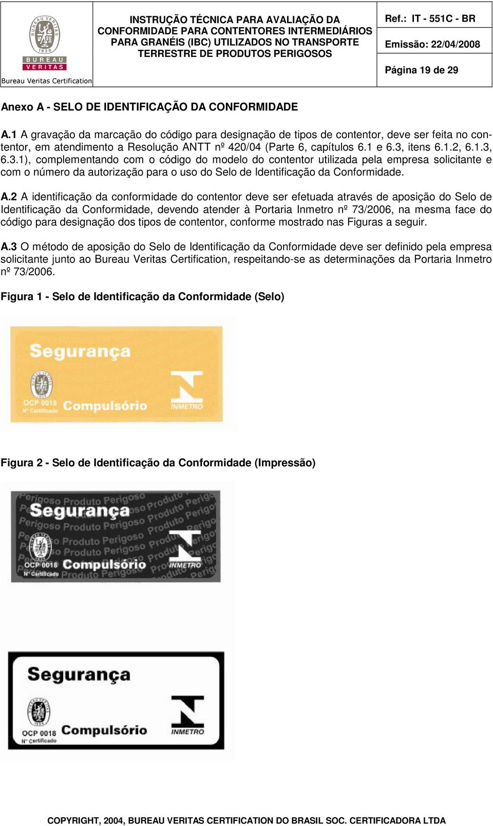 itens 6.1.2, 6.1.3, 6.3.1), complementando com o código do modelo do contentor utilizada pela empresa solicitante e com o número da autorização para o uso do Selo de Identificação da Conformidade. A.