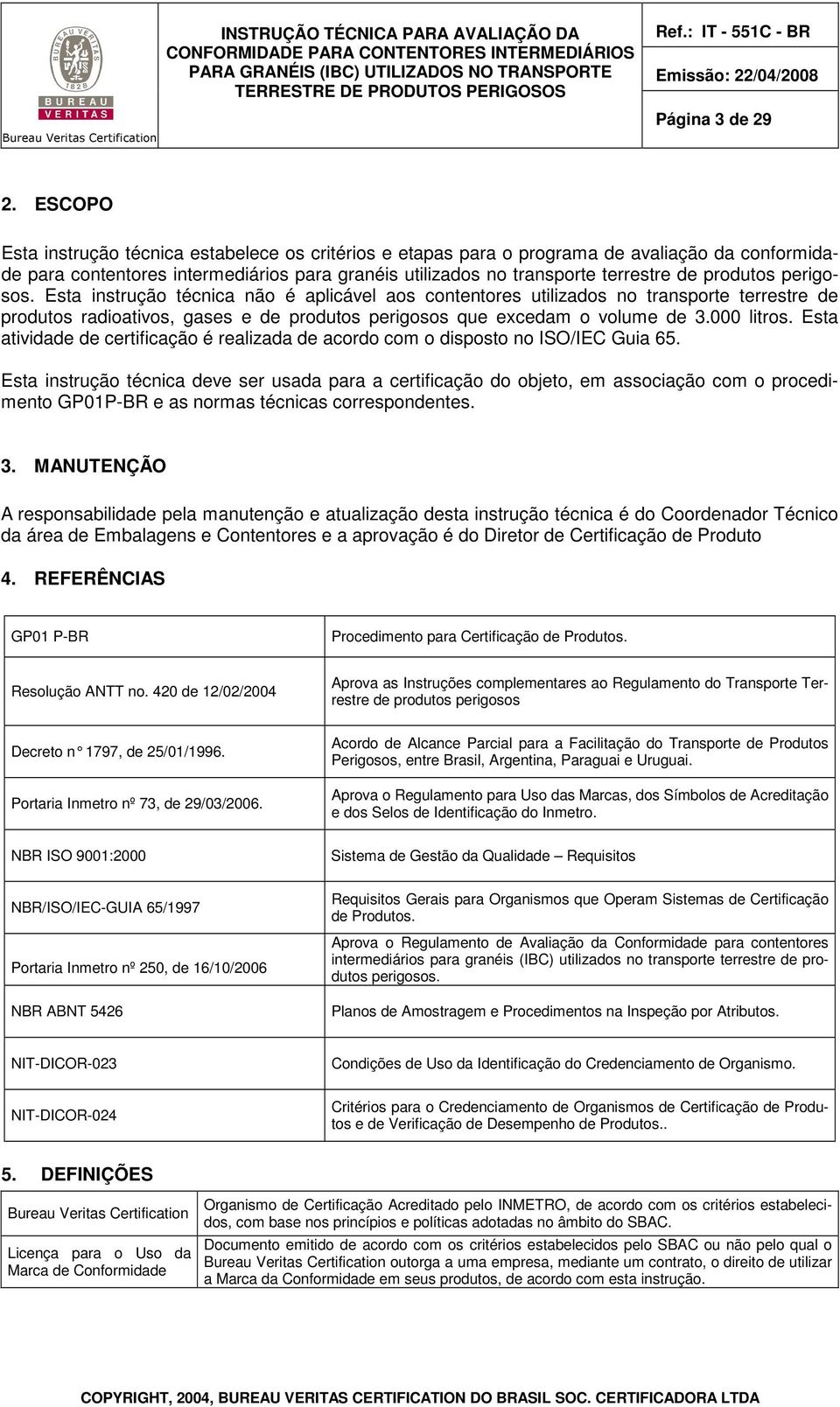 perigosos. Esta instrução técnica não é aplicável aos contentores utilizados no transporte terrestre de produtos radioativos, gases e de produtos perigosos que excedam o volume de 3.000 litros.