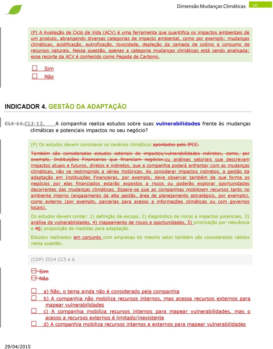 Nessa questão, apenas a categoria mudanças climáticas está sendo analisada; esse recorte da ACV é conhecido como Pegada de Carbono. Sim Não INDICADOR 4. GESTÃO DA ADAPTAÇÃO CLI-11.CLI-12.