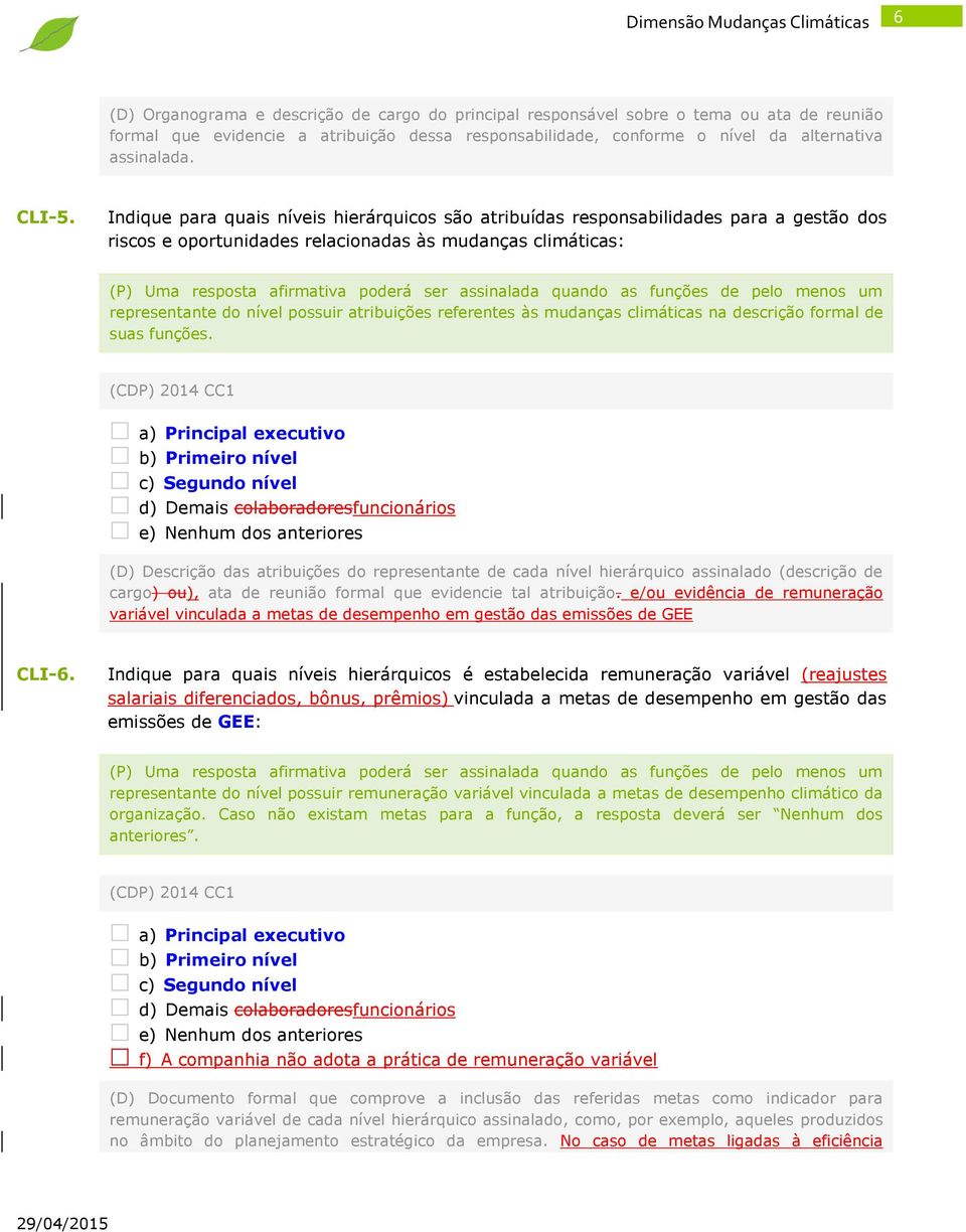 Indique para quais níveis hierárquicos são atribuídas responsabilidades para a gestão dos riscos e oportunidades relacionadas às mudanças climáticas: (P) Uma resposta afirmativa poderá ser assinalada