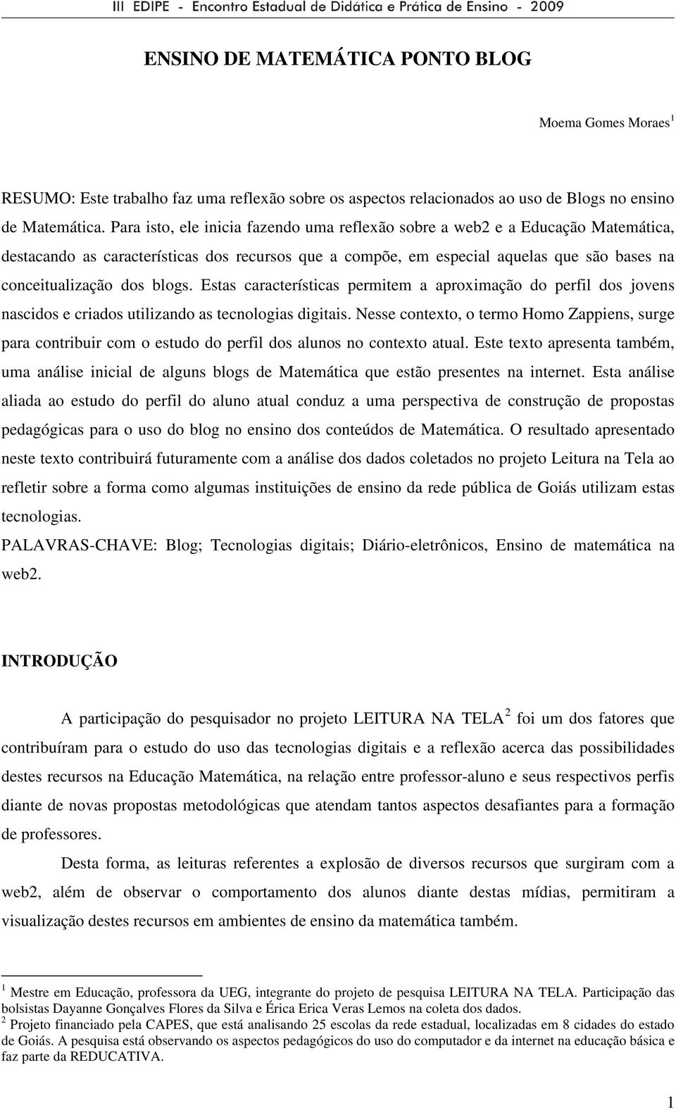 blogs. Estas características permitem a aproximação do perfil dos jovens nascidos e criados utilizando as tecnologias digitais.