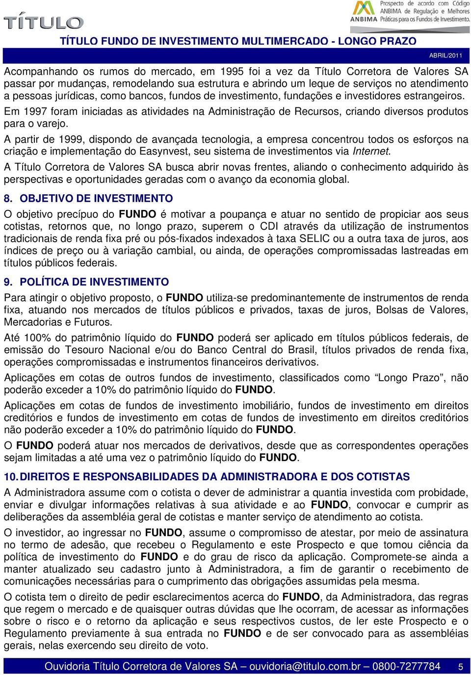 A partir de 1999, dispondo de avançada tecnologia, a empresa concentrou todos os esforços na criação e implementação do Easynvest, seu sistema de investimentos via Internet.