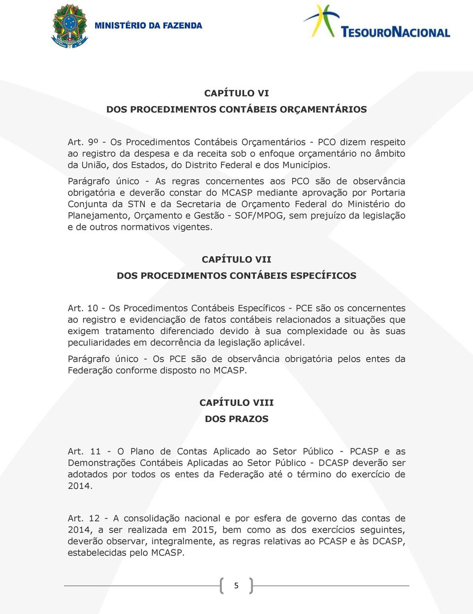 Parágrafo único - As regras concernentes aos PCO são de observância obrigatória e deverão constar do MCASP mediante aprovação por Portaria Conjunta da STN e da Secretaria de Orçamento Federal do