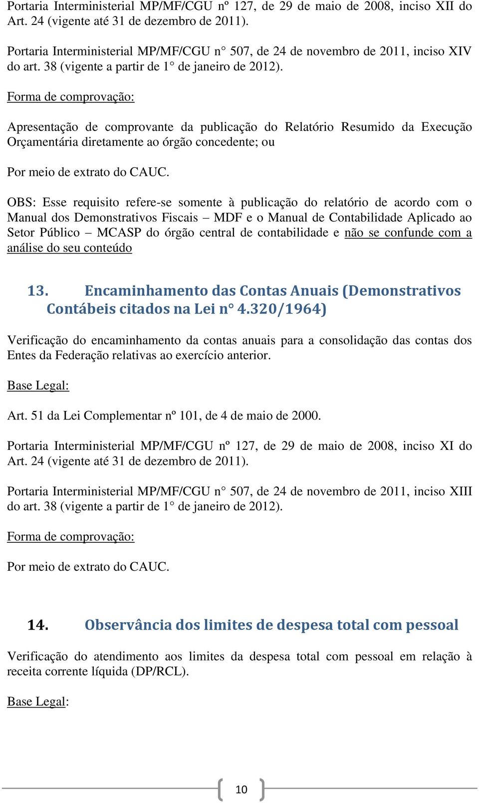 OBS: Esse requisito refere-se somente à publicação do relatório de acordo com o Manual dos Demonstrativos Fiscais MDF e o Manual de Contabilidade Aplicado ao Setor Público MCASP do órgão central de