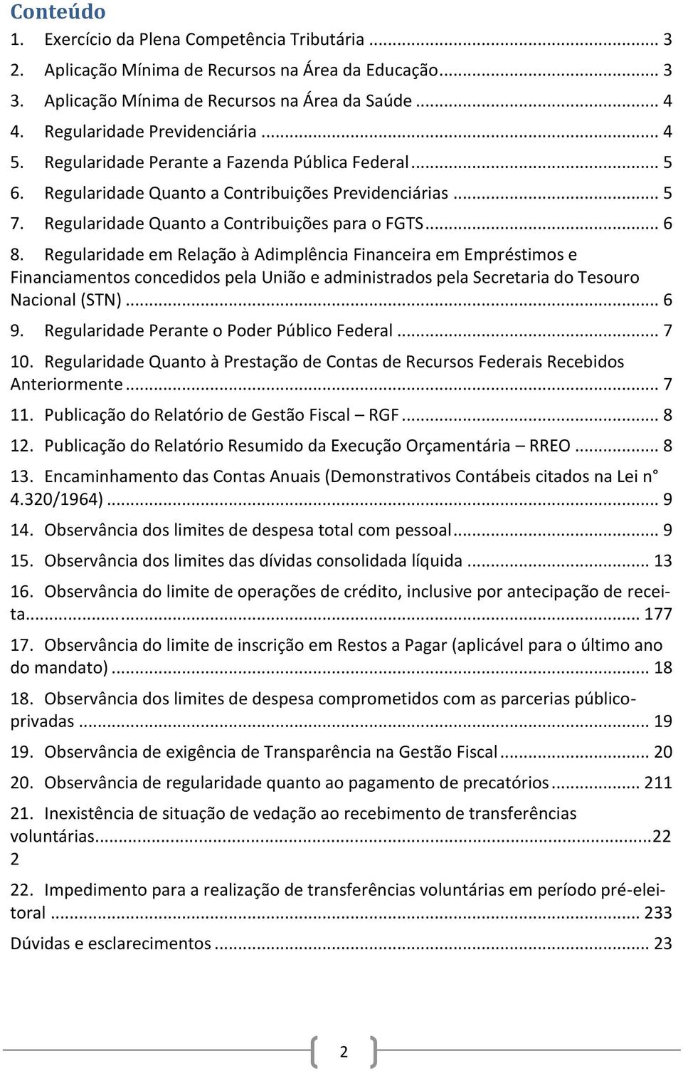 .. 6 8. Regularidade em Relação à Adimplência Financeira em Empréstimos e Financiamentos concedidos pela União e administrados pela Secretaria do Tesouro Nacional (STN)... 6 9.