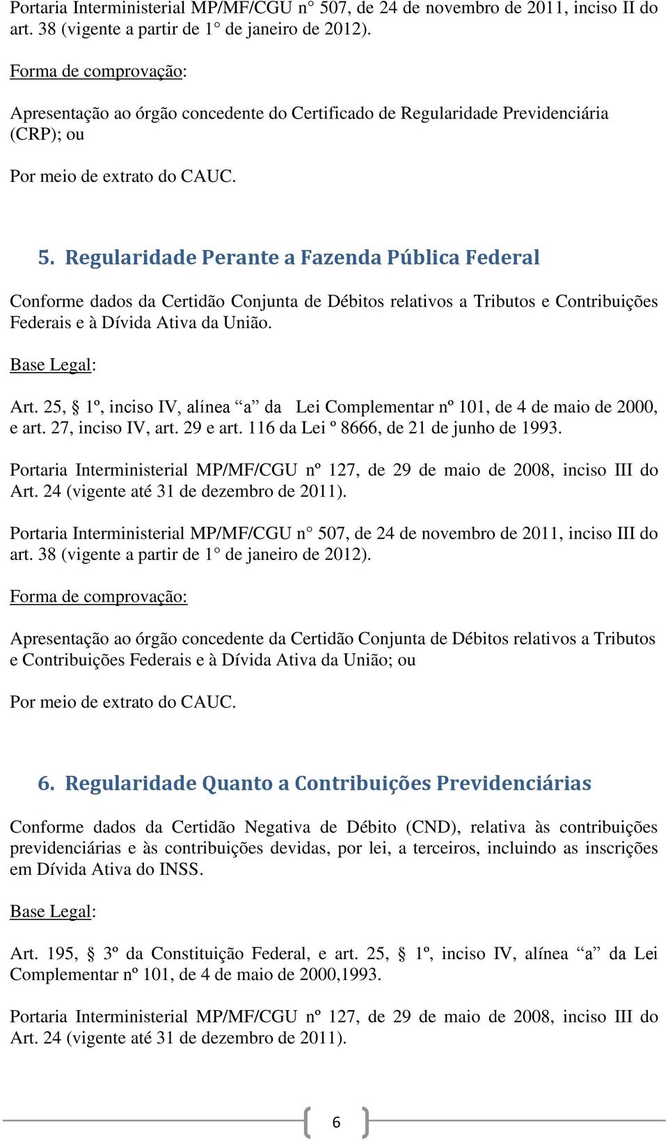 Regularidade Perante a Fazenda Pública Federal Conforme dados da Certidão Conjunta de Débitos relativos a Tributos e Contribuições Federais e à Dívida Ativa da União. Art.