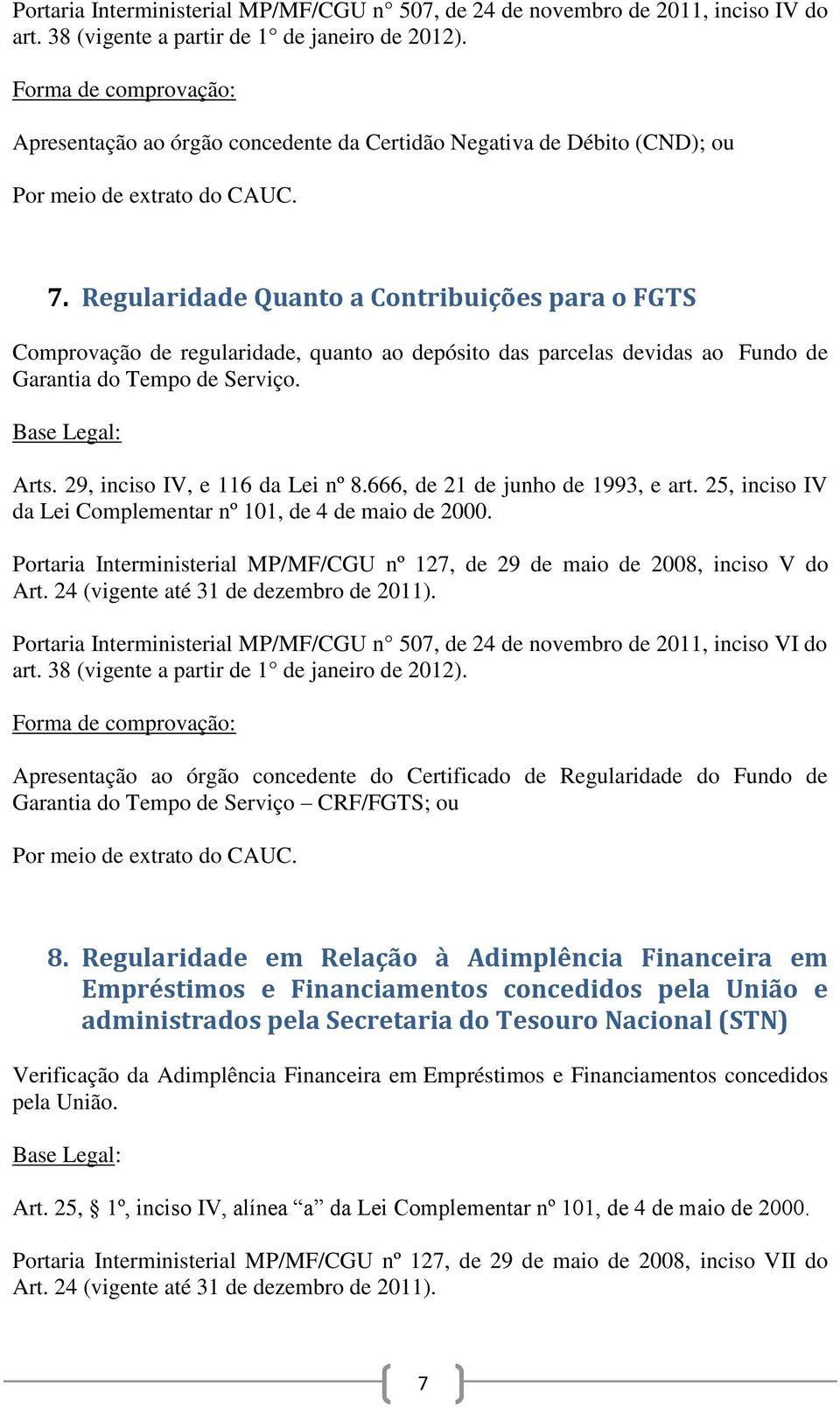 Regularidade Quanto a Contribuições para o FGTS Comprovação de regularidade, quanto ao depósito das parcelas devidas ao Fundo de Garantia do Tempo de Serviço. Arts. 29, inciso IV, e 116 da Lei nº 8.