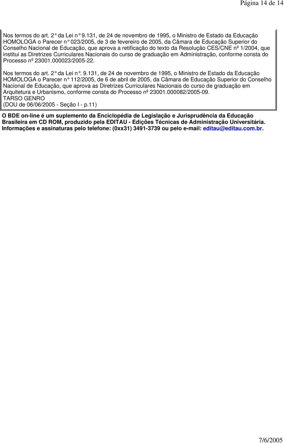 a retificação do texto da Resolução CES/CNE nº 1/2004, que institui as Diretrizes Curriculares Nacionais do curso de graduação em Administração, conforme consta do Processo nº 23001.000023/2005-22.