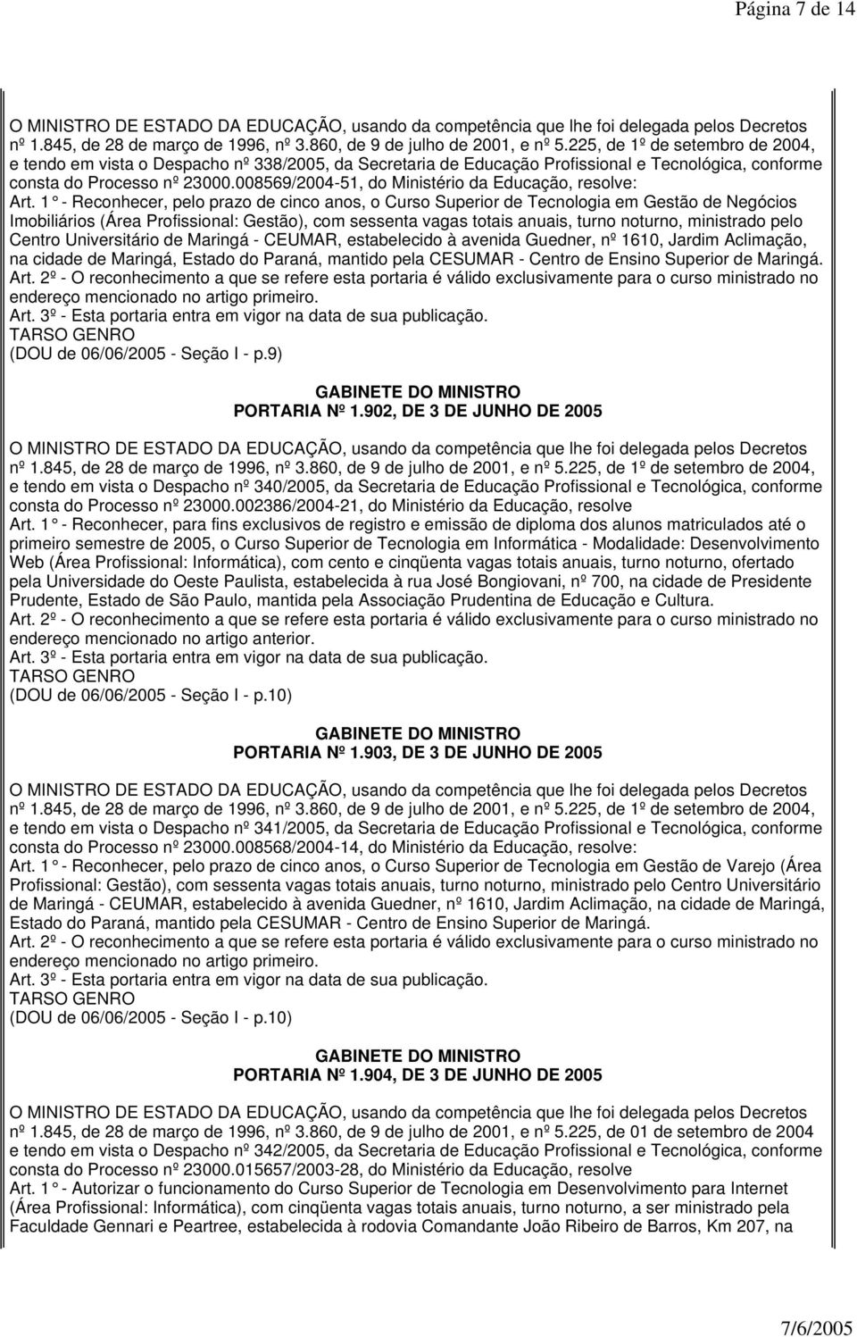 1 - Reconhecer, pelo prazo de cinco anos, o Curso Superior de Tecnologia em Gestão de Negócios Imobiliários (Área Profissional: Gestão), com sessenta vagas totais anuais, turno noturno, ministrado