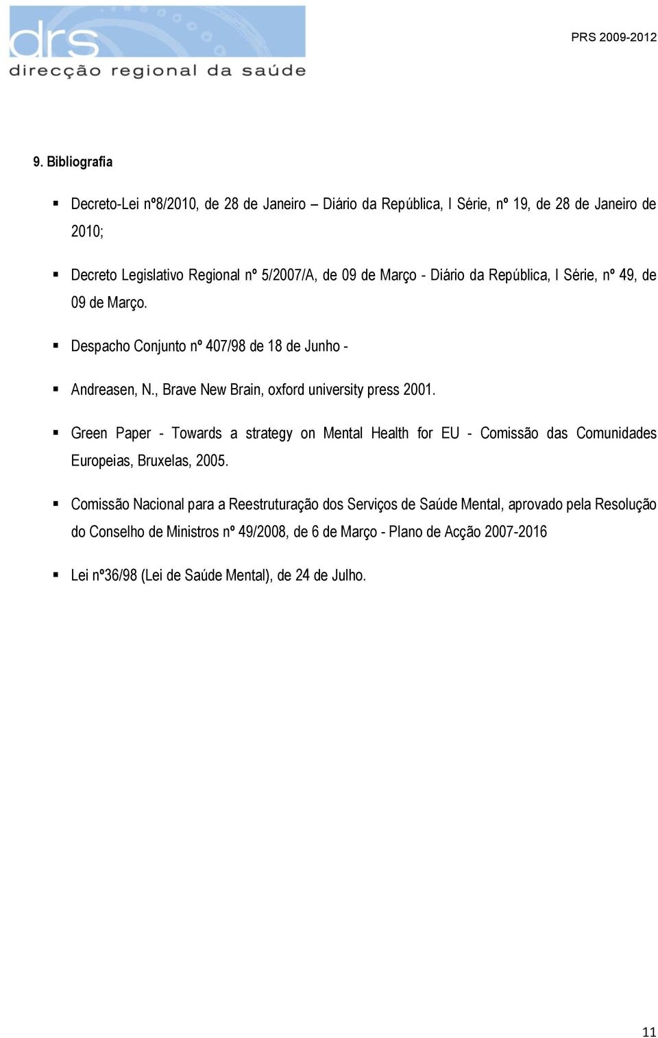 Green Paper - Towards a strategy on Mental Health for EU - Comissão das Comunidades Europeias, Bruxelas, 2005.