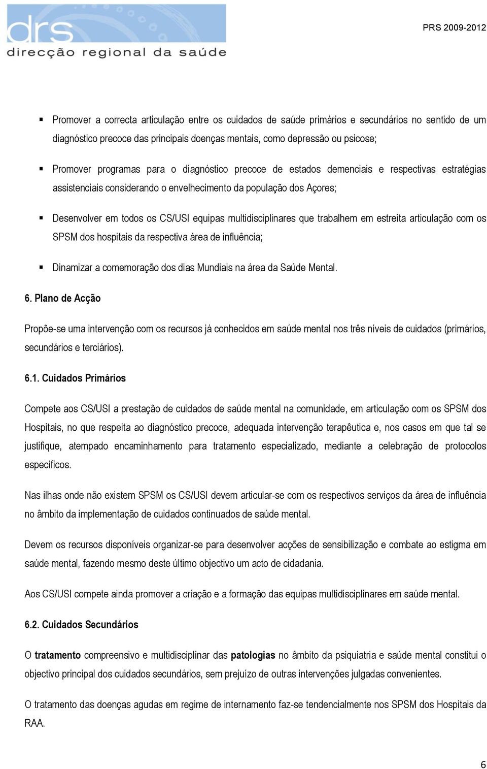 multidisciplinares que trabalhem em estreita articulação com os SPSM dos hospitais da respectiva área de influência; Dinamizar a comemoração dos dias Mundiais na área da Saúde Mental. 6.