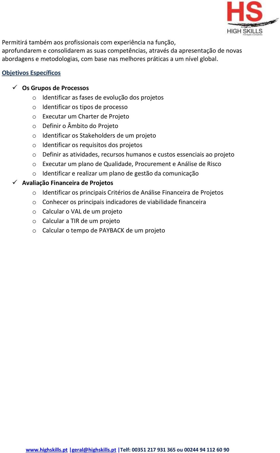 Objetivos Específicos Os Grupos de Processos o Identificar as fases de evolução dos projetos o Identificar os tipos de processo o Executar um Charter de Projeto o Definir o Âmbito do Projeto o