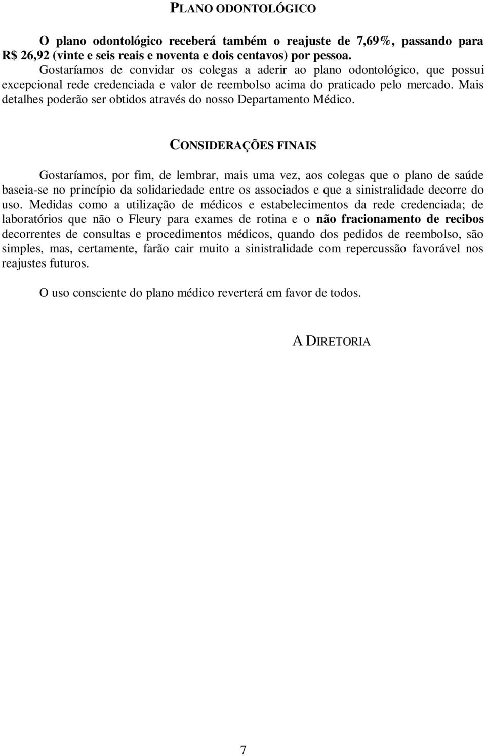 Mais detalhes poderão ser obtidos através do nosso Departamento Médico.