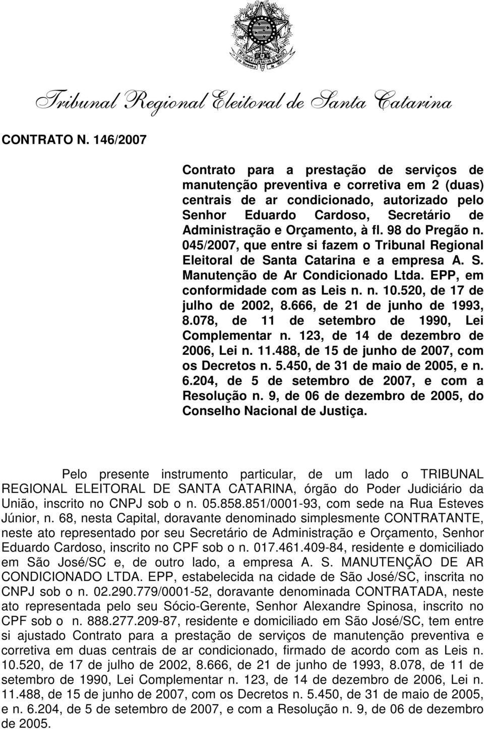Orçamento, à fl. 98 do Pregão n. 045/2007, que entre si fazem o Tribunal Regional Eleitoral de Santa Catarina e a empresa A. S. Manutenção de Ar Condicionado Ltda. EPP, em conformidade com as Leis n.