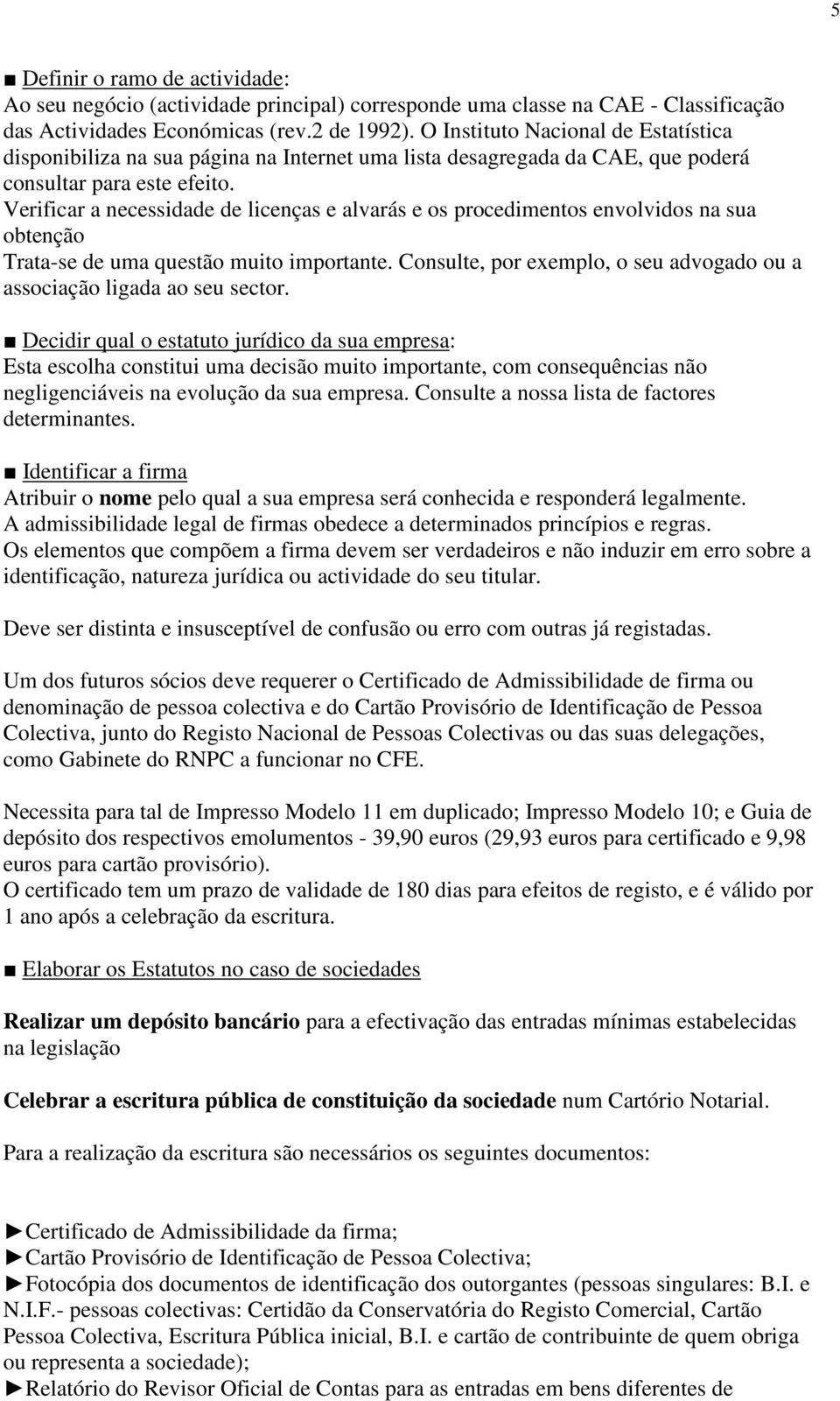 Verificar a necessidade de licenças e alvarás e os procedimentos envolvidos na sua obtenção Trata-se de uma questão muito importante.