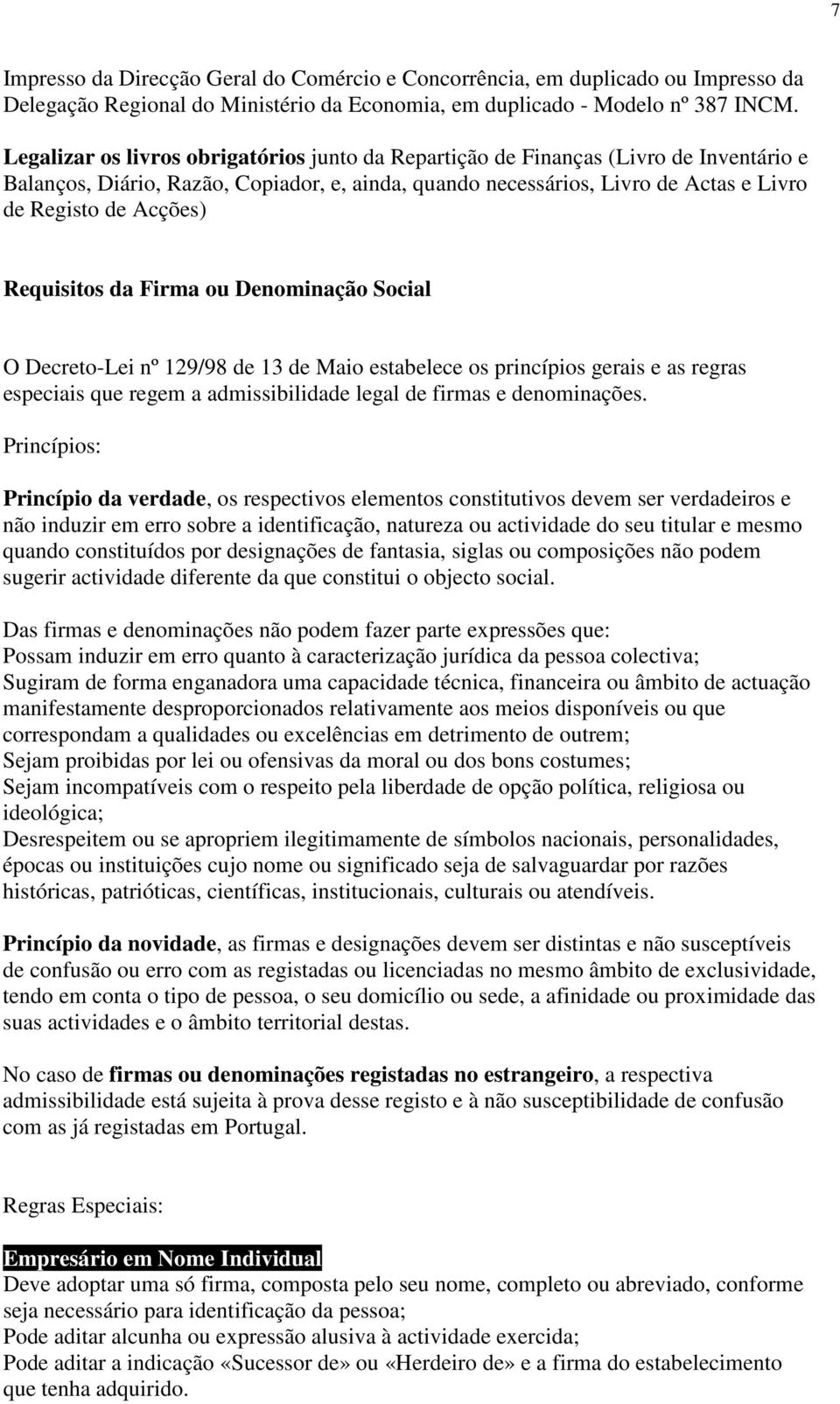 Requisitos da Firma ou Denominação Social O Decreto-Lei nº 129/98 de 13 de Maio estabelece os princípios gerais e as regras especiais que regem a admissibilidade legal de firmas e denominações.