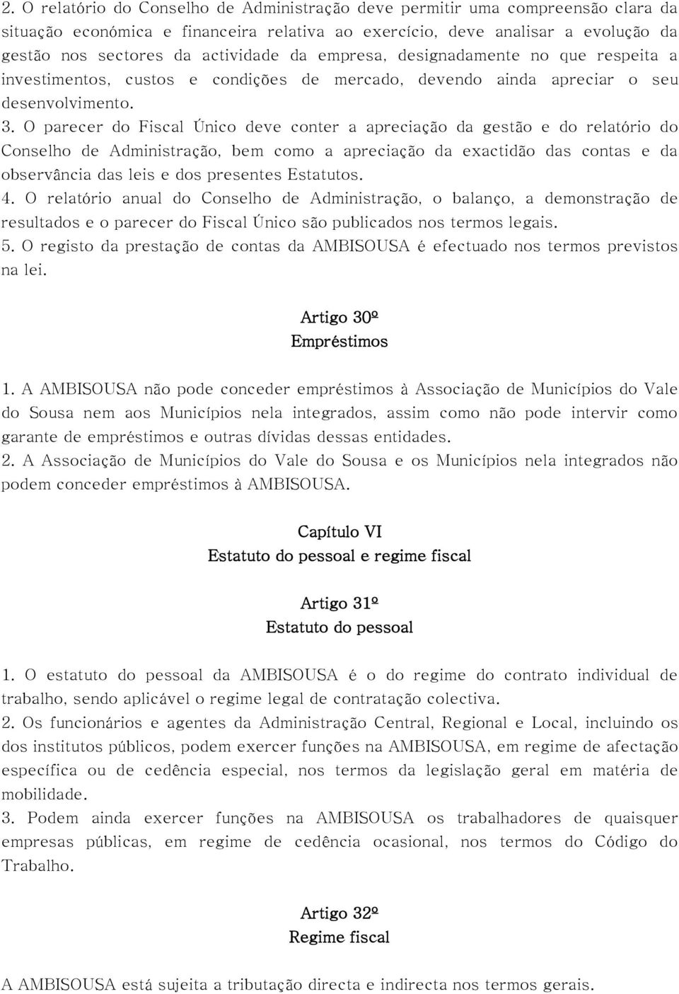 O parecer do Fiscal Único deve conter a apreciação da gestão e do relatório do Conselho de Administração, bem como a apreciação da exactidão das contas e da observância das leis e dos presentes