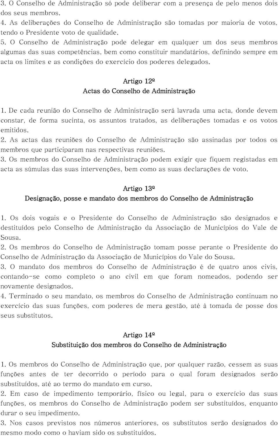 O Conselho de Administração pode delegar em qualquer um dos seus membros algumas das suas competências, bem como constituir mandatários, definindo sempre em acta os limites e as condições do