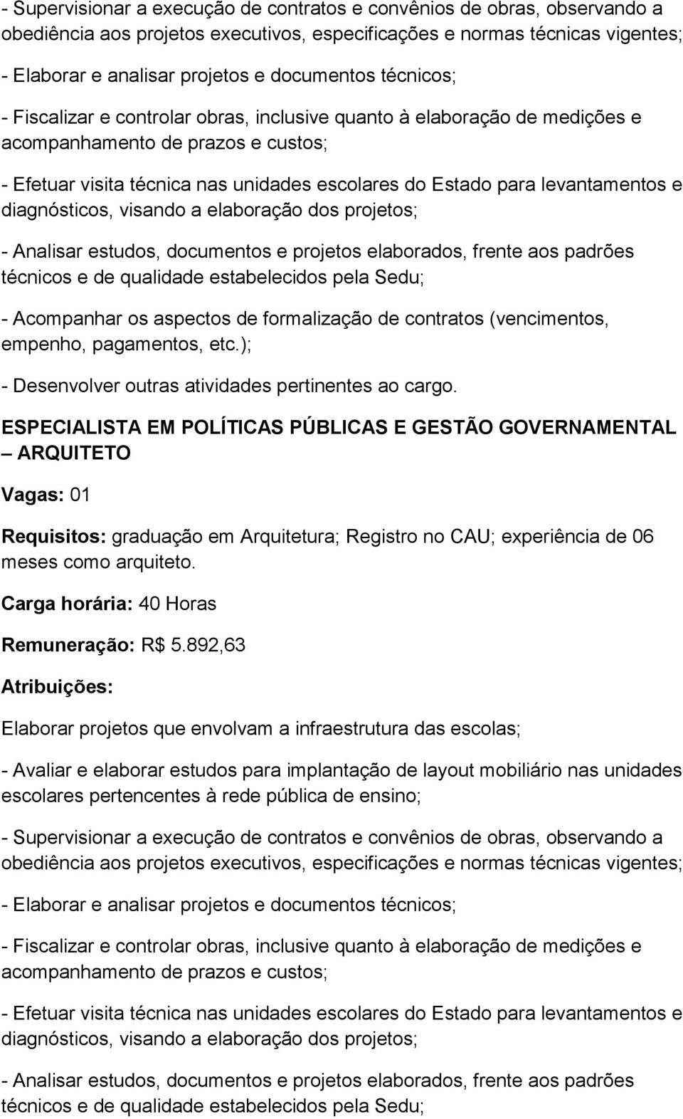 diagnósticos, visando a elaboração dos projetos; - Analisar estudos, documentos e projetos elaborados, frente aos padrões técnicos e de qualidade estabelecidos pela Sedu; - Acompanhar os aspectos de