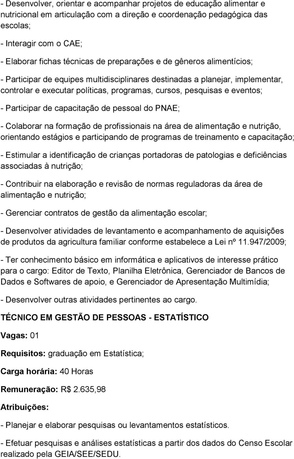 Participar de capacitação de pessoal do PNAE; - Colaborar na formação de profissionais na área de alimentação e nutrição, orientando estágios e participando de programas de treinamento e capacitação;