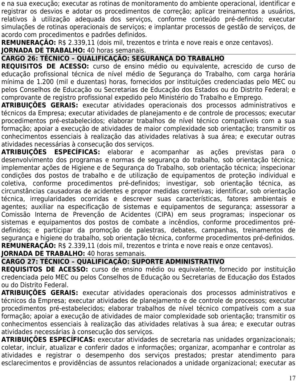 padrões definidos. REMUNERAÇÃO: R$ 2.339,11 (dois mil, trezentos e trinta e nove reais e onze centavos). JORNADA DE TRABALHO: 40 horas semanais.