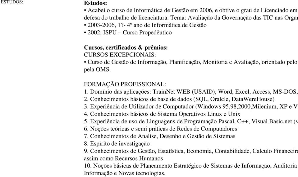 pela OMS. FORMAÇÃO PROFISSIONAL: 1. Domínio das aplicações: TrainNet WEB (USAID), Word, Excel, Access, MS-DOS, 2. Conhecimentos básicos de base de dados (SQL, Oralcle, DataWereHouse) 3.