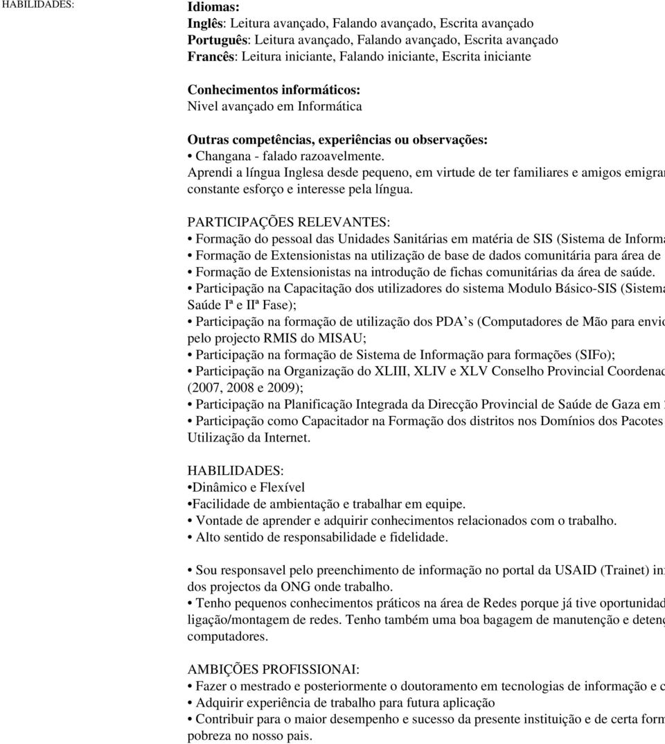 Aprendi a língua Inglesa desde pequeno, em virtude de ter familiares e amigos emigran constante esforço e interesse pela língua.