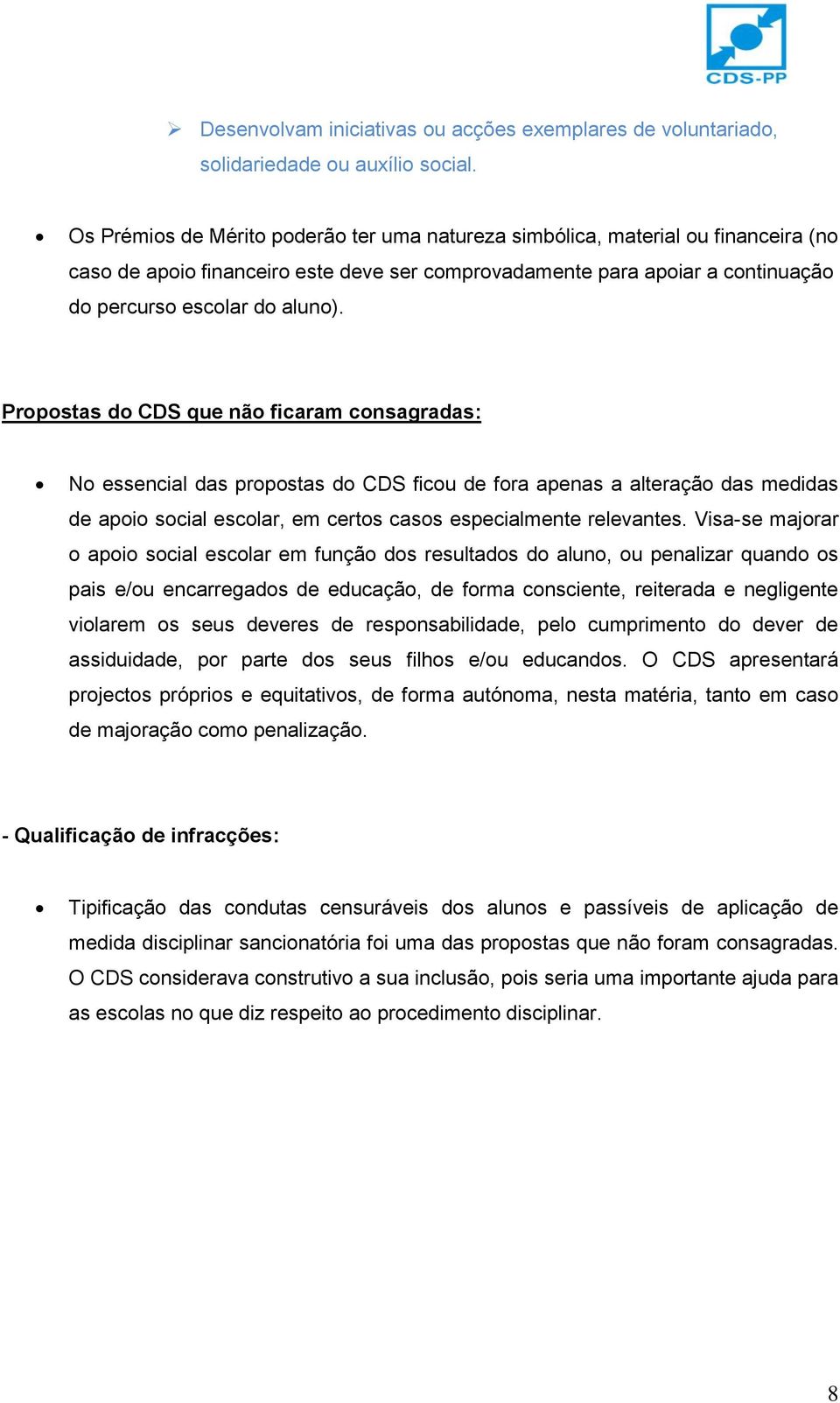 Propostas do CDS que não ficaram consagradas: No essencial das propostas do CDS ficou de fora apenas a alteração das medidas de apoio social escolar, em certos casos especialmente relevantes.