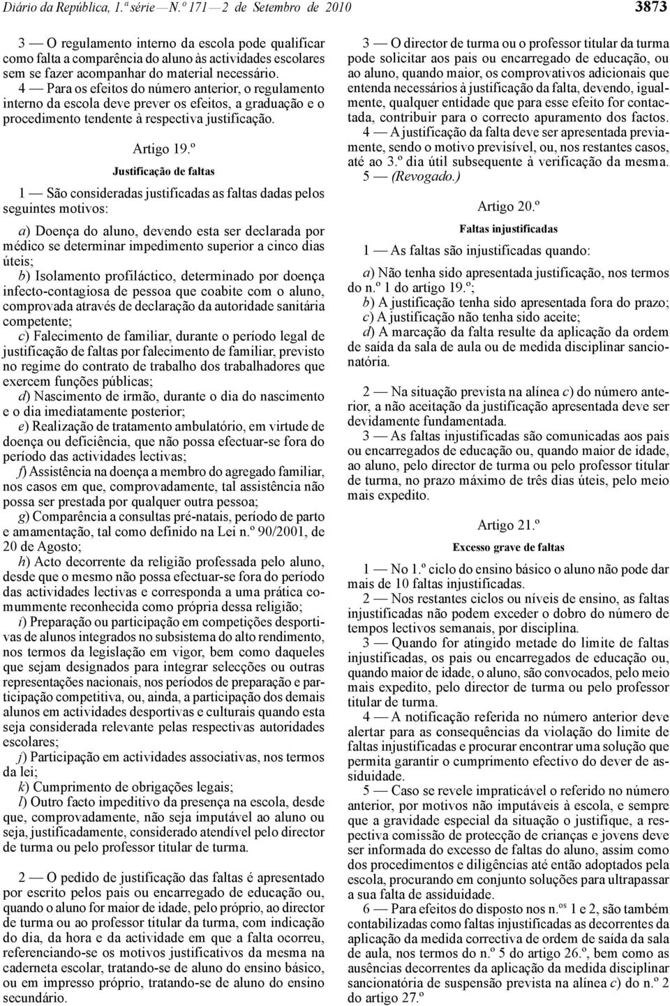 4 Para os efeitos do número anterior, o regulamento interno da escola deve prever os efeitos, a graduação e o procedimento tendente à respectiva justificação. Artigo 19.