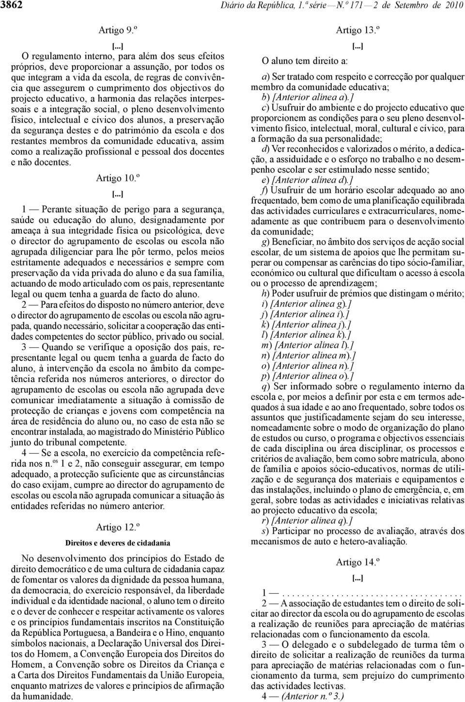 objectivos do projecto educativo, a harmonia das relações interpessoais e a integração social, o pleno desenvolvimento físico, intelectual e cívico dos alunos, a preservação da segurança destes e do