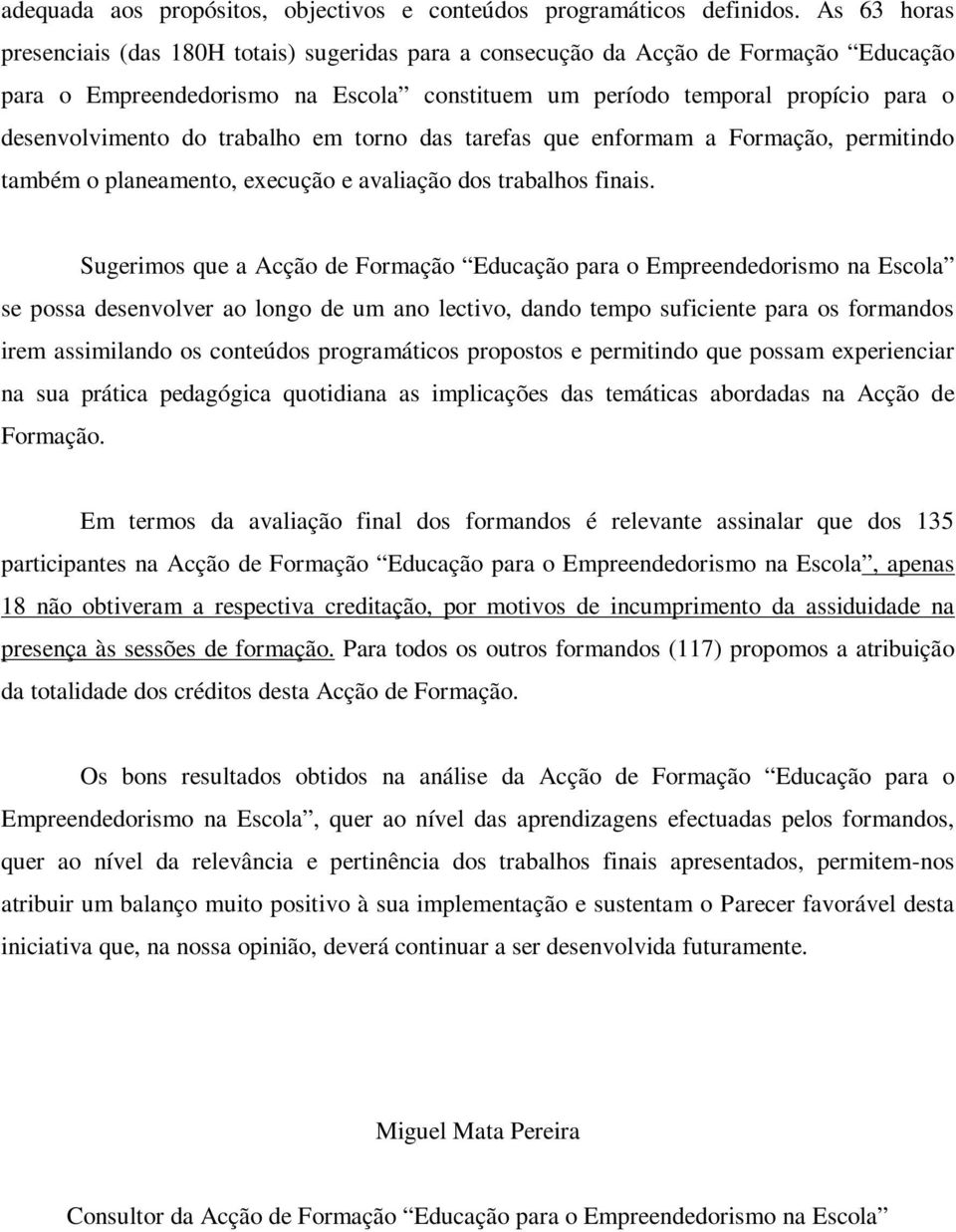 trabalho em torno das tarefas que enformam a Formação, permitindo também o planeamento, execução e avaliação dos trabalhos finais.