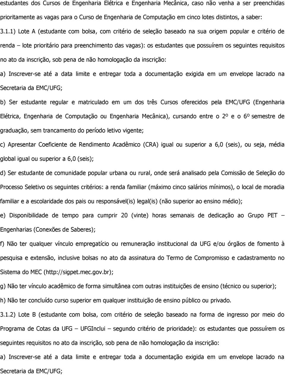 requisitos no ato da inscrição, sob pena de não homologação da inscrição: a) Inscrever-se até a data limite e entregar toda a documentação exigida em um envelope lacrado na Secretaria da EMC/UFG; b)