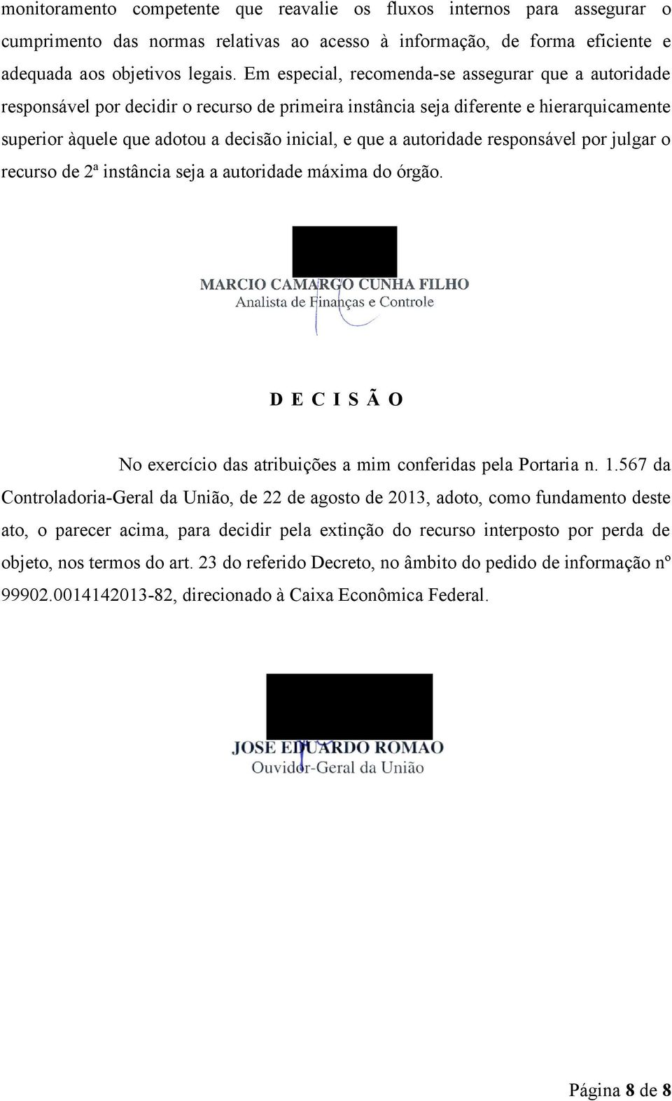 autoridade responsável por julgar o recurso de 2ª instância seja a autoridade máxima do órgão. D E C I S Ã O No exercício das atribuições a mim conferidas pela Portaria n. 1.