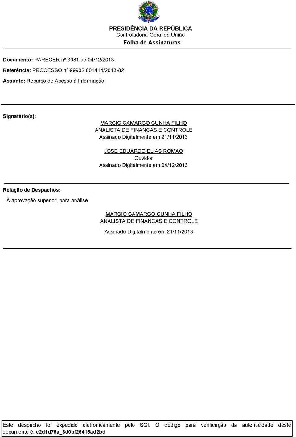 JOSE EDUARDO ELIAS ROMAO Ouvidor Assinado Digitalmente em 04/12/201 Relação de Despachos: À aprovação superior, para análise MARCIO CAMARGO CUNHA FILHO ANALISTA DE