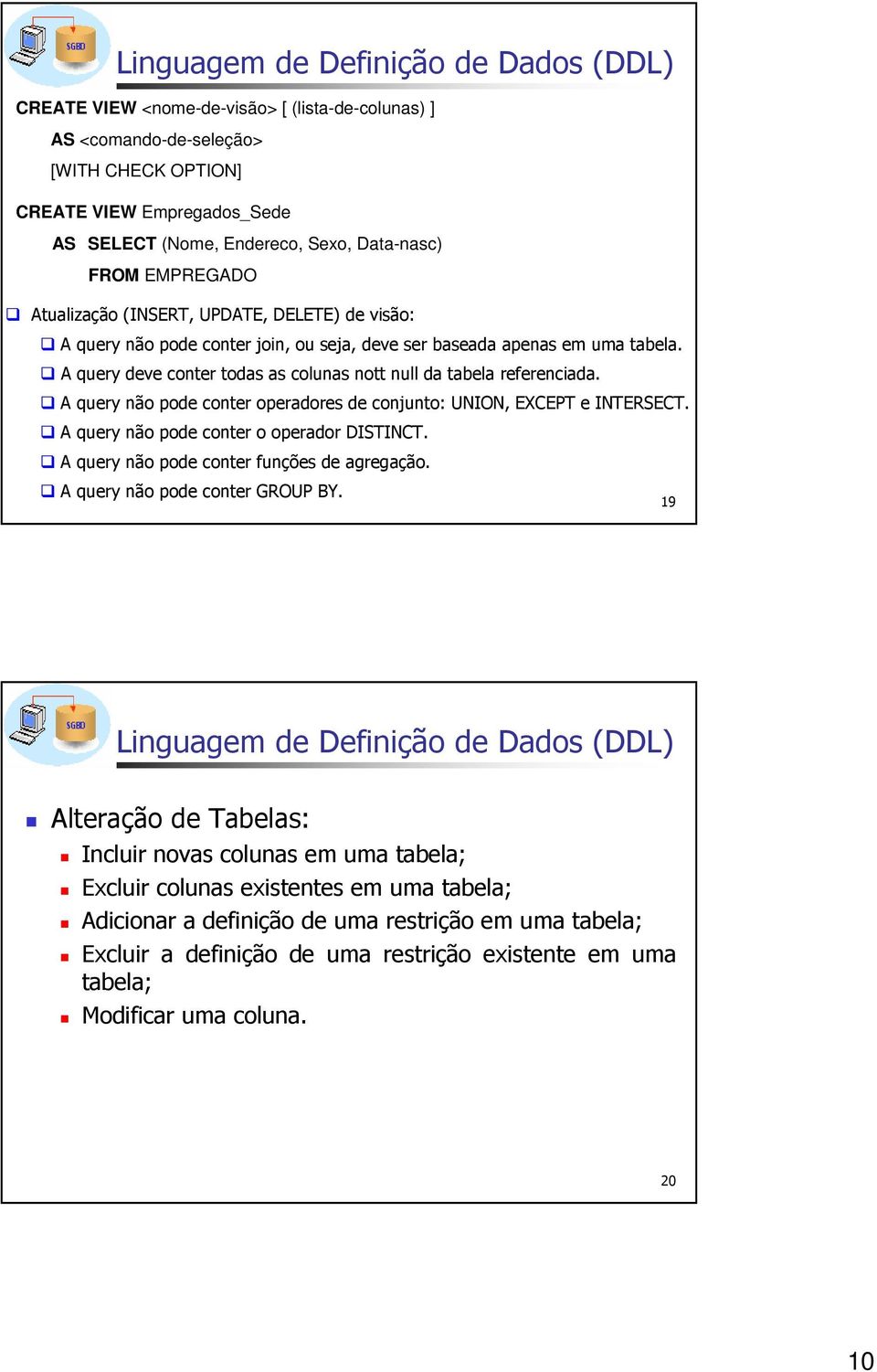 A query deve conter todas as colunas nott null da tabela referenciada. A query não pode conter operadores de conjunto: UNION, EXCEPT e INTERSECT. A query não pode conter o operador DISTINCT.