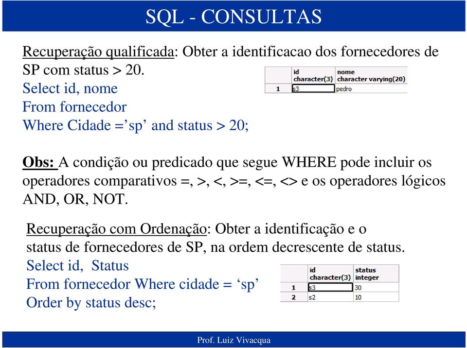 incluir os operadores comparativos =, >, <, >=, <=, <> e os operadores lógicos AND, OR, NOT.