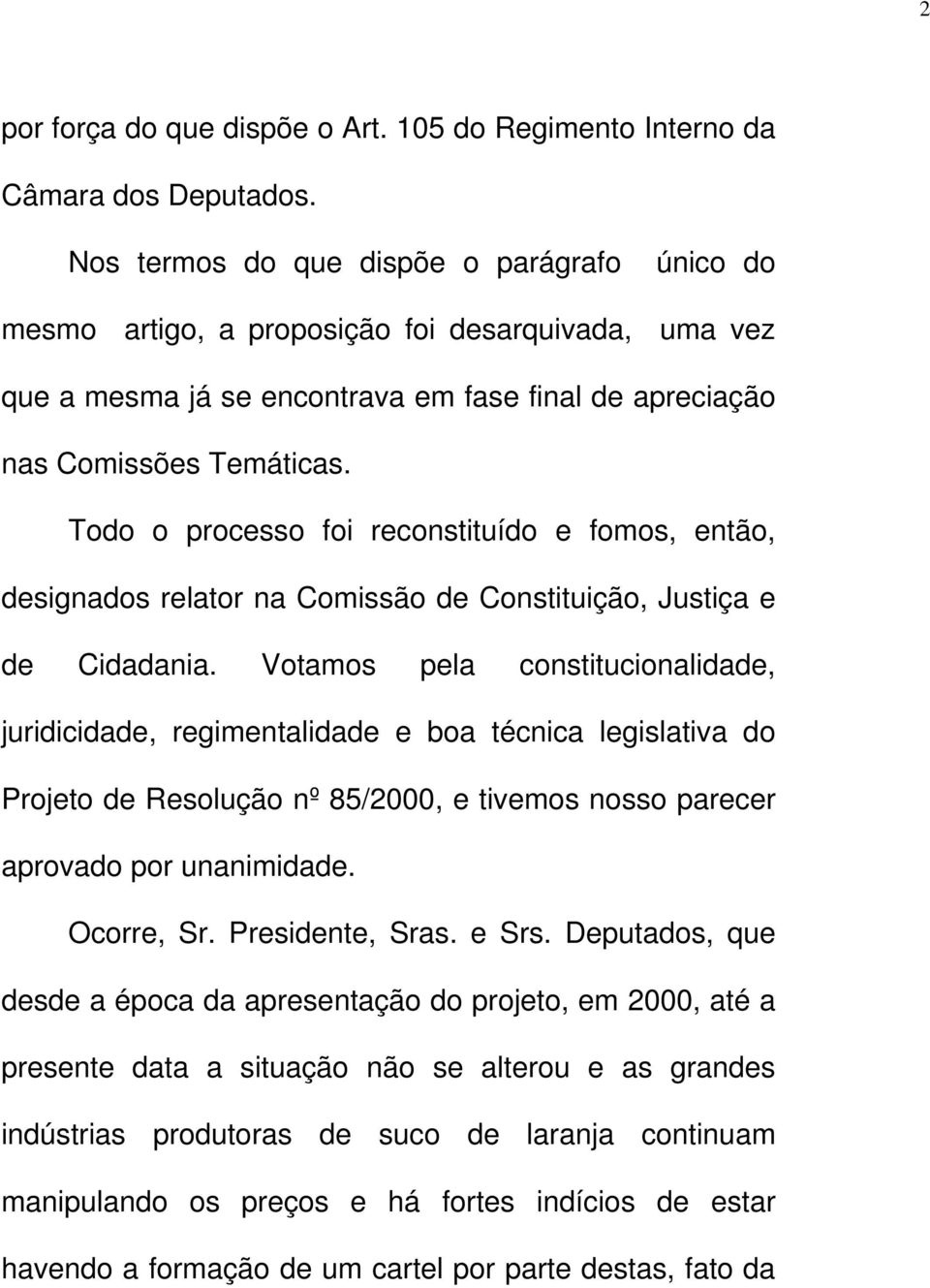 Todo o processo foi reconstituído e fomos, então, designados relator na Comissão de Constituição, Justiça e de Cidadania.