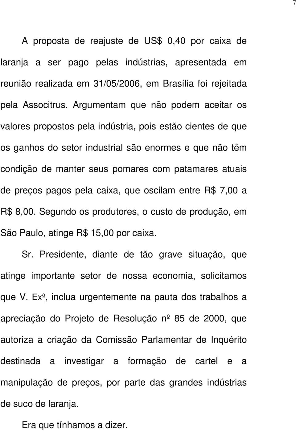 atuais de preços pagos pela caixa, que oscilam entre R$ 7,00 a R$ 8,00. Segundo os produtores, o custo de produção, em São Paulo, atinge R$ 15,00 por caixa. Sr.