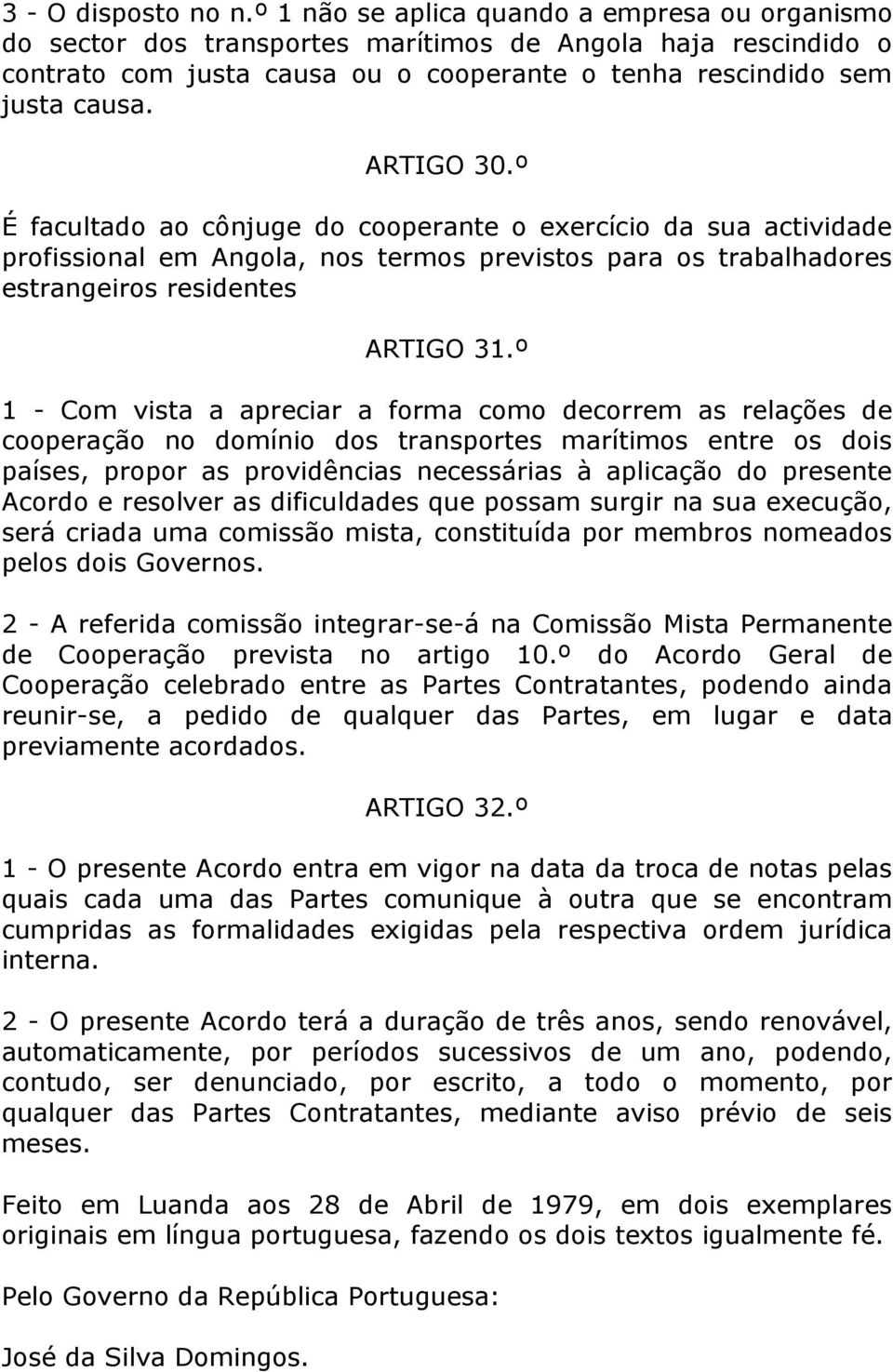 º É facultado ao cônjuge do cooperante o exercício da sua actividade profissional em Angola, nos termos previstos para os trabalhadores estrangeiros residentes ARTIGO 31.