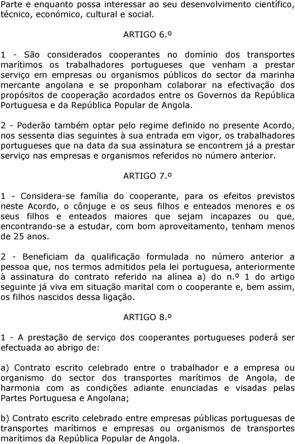 angolana e se proponham colaborar na efectivação dos propósitos de cooperação acordados entre os Governos da República Portuguesa e da República Popular de Angola.