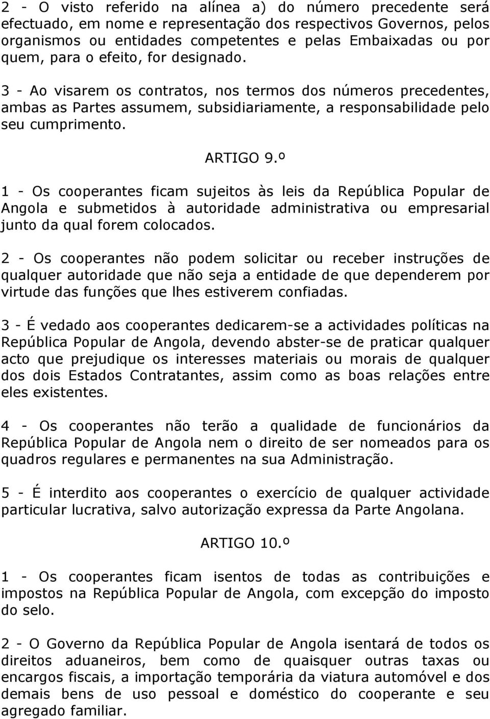 º 1 - Os cooperantes ficam sujeitos às leis da República Popular de Angola e submetidos à autoridade administrativa ou empresarial junto da qual forem colocados.