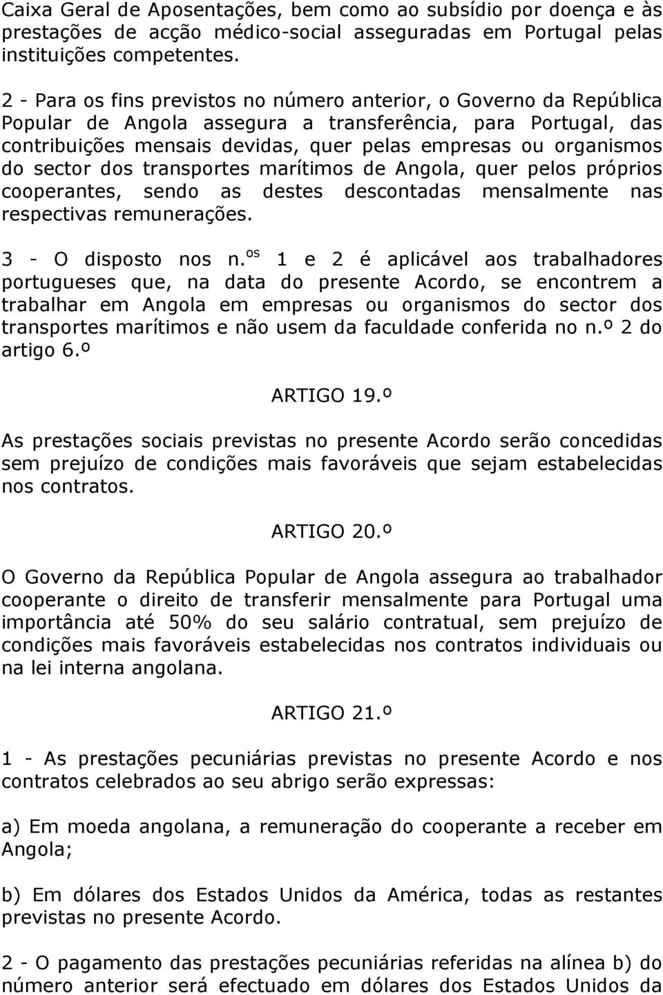 do sector dos transportes marítimos de Angola, quer pelos próprios cooperantes, sendo as destes descontadas mensalmente nas respectivas remunerações. 3 - O disposto nos n.