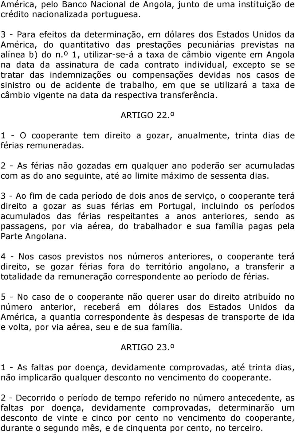º 1, utilizar-se-á a taxa de câmbio vigente em Angola na data da assinatura de cada contrato individual, excepto se se tratar das indemnizações ou compensações devidas nos casos de sinistro ou de