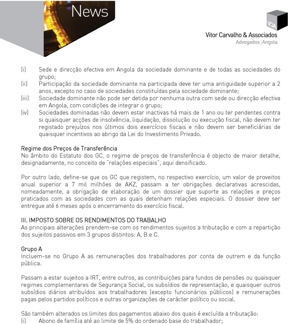 o grupo; (iv) Sociedades dominadas não devem estar inactivas há mais de 1 ano ou ter pendentes contra si quaisquer acções de insolvência, liquidação, dissolução ou execução fiscal, não devem ter