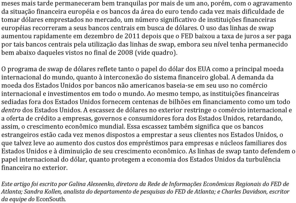 O uso das linhas de swap aumentou rapidamente em dezembro de 2011 depois que o FED baixou a taxa de juros a ser paga por tais bancos centrais pela utilização das linhas de swap, embora seu nível