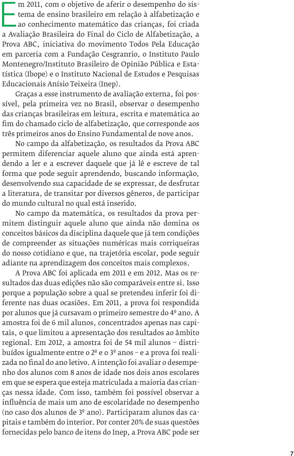 Estatística (Ibope) e o Instituto Nacional de Estudos e Pesquisas Educacionais Anísio Teixeira (Inep).