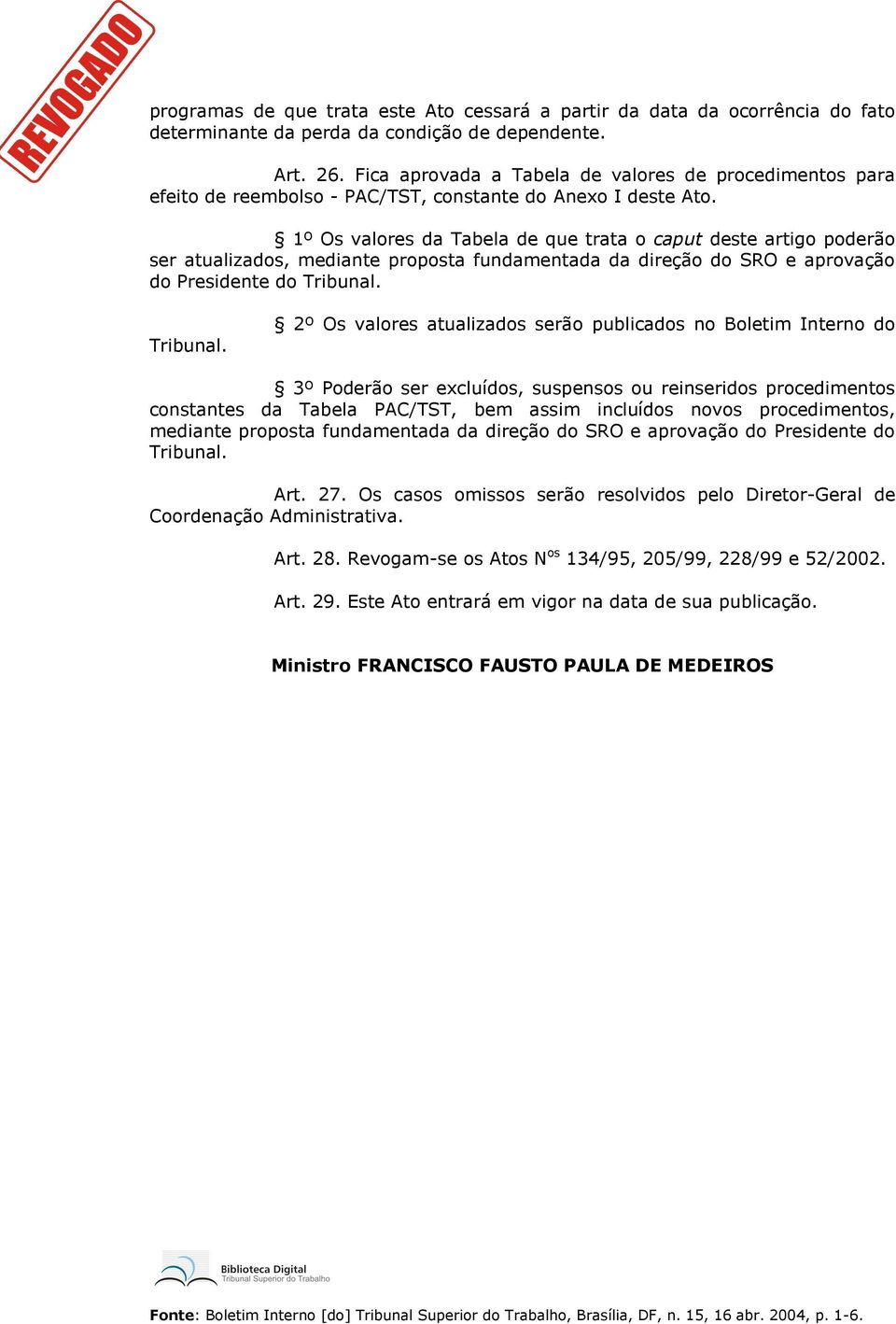 1º Os valores da Tabela de que trata o caput deste artigo poderão ser atualizados, mediante proposta fundamentada da direção do SRO e aprovação do Presidente do Tribunal.