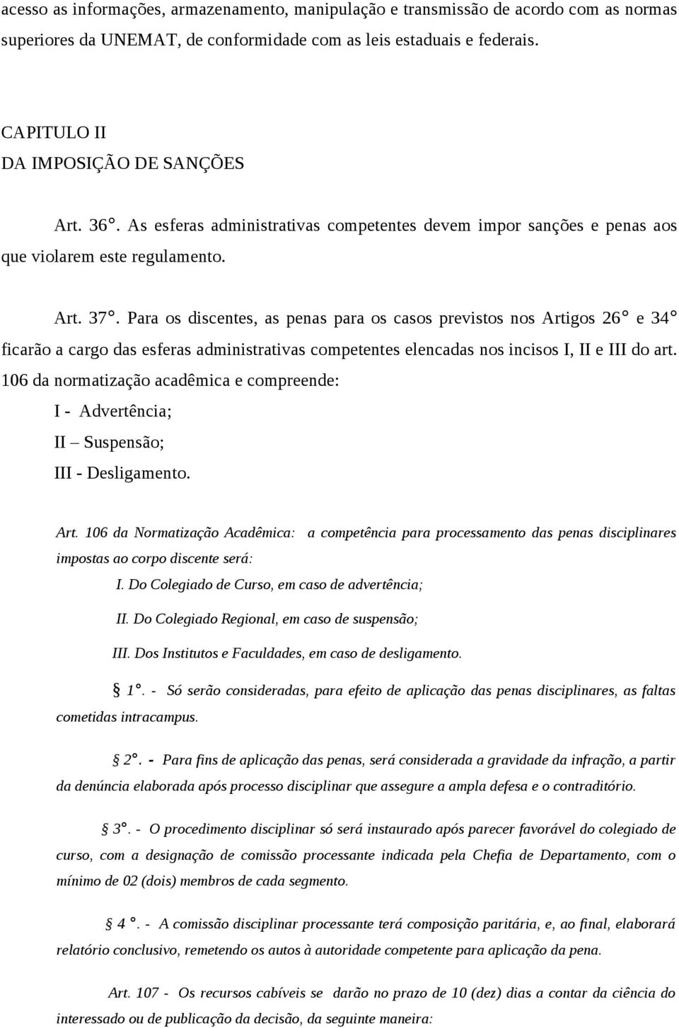 Para os discentes, as penas para os casos previstos nos Artigos 26 e 34 ficarão a cargo das esferas administrativas competentes elencadas nos incisos I, II e III do art.