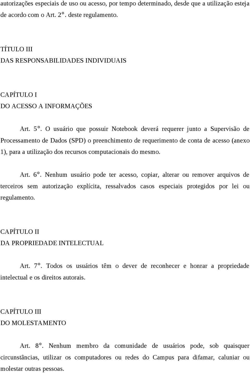 O usuário que possuir Notebook deverá requerer junto a Supervisão de Processamento de Dados (SPD) o preenchimento de requerimento de conta de acesso (anexo 1), para a utilização dos recursos